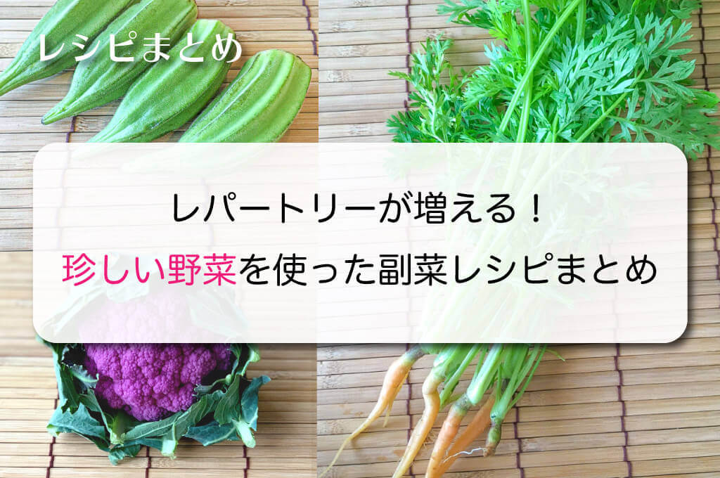 珍しい野菜を使った副菜レシピまとめ